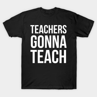 Teachers Gonna Teach T-Shirt